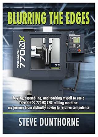 Guide to Blurring The Edges. Buying Assembling And Teaching Myself To Use A Tormach