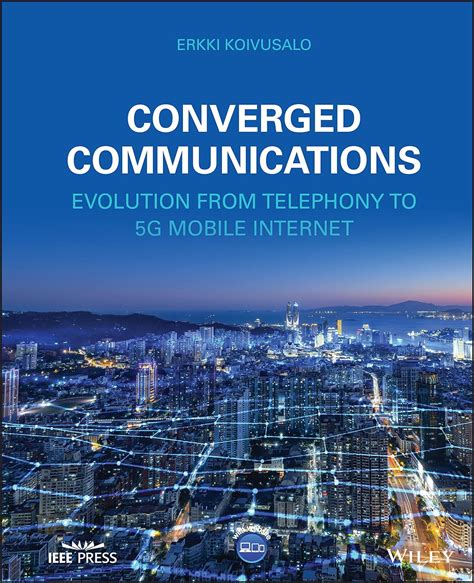 Guide to Converged Communications: Evolution From Telephony To 5G Mobile Internet