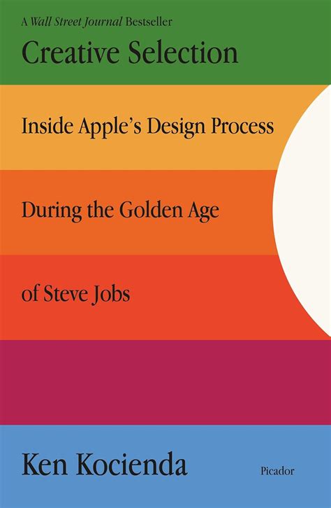 Guide to Creative Selection: Inside Apple's Design Process During The Golden Age Of Steve Jobs