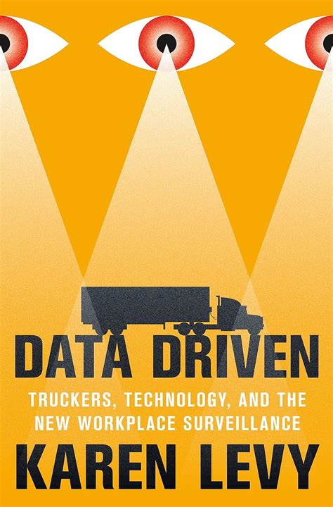 Guide to Data Driven: Truckers Technology And The New Workplace Surveillance