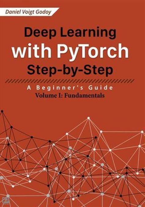 Guide to Deep Learning With PyTorch Step-by-Step: A Beginner's Guide: Volume I: Fundamentals