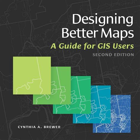 Guide to Designing Better Maps: A Guide For GIS Users