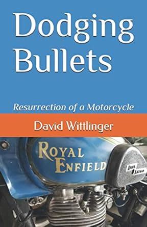 Guide to Dodging Bullets: Resurrection Of A Motorcycle