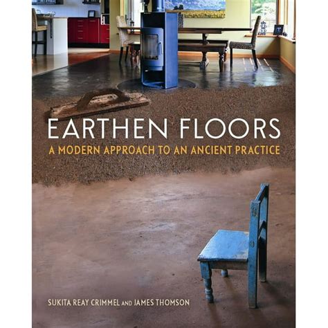 Guide to Earthen Floors: A Modern Approach To An Ancient Practice