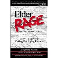 Guide to Elder Rage Or Take My Father... Please! How To Survive Caring For Aging Parents