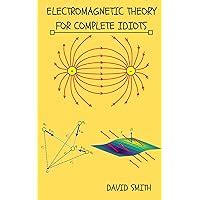 Guide to Electromagnetic Theory For Complete Idiots (Electrical Engineering For Complete Idiots)