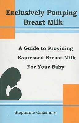 Guide to Exclusively Pumping Breast Milk: A Guide To Providing Expressed Breast Milk For Your Baby
