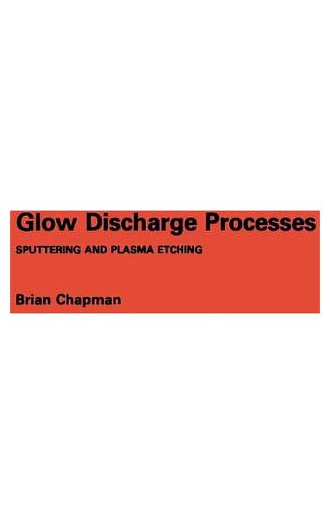 Guide to Glow Discharge Processes: Sputtering And Plasma Etching