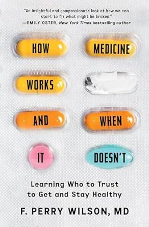 Guide to How Medicine Works And When It Doesn't: Learning Who To Trust To Get And Stay Healthy
