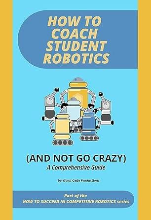 Guide to How To Coach Student Robotics (And Not Go Crazy): A Comprehensive Guide