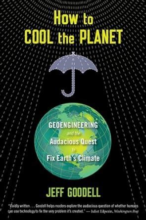 Guide to How To Cool The Planet: Geoengineering And The Audacious Quest To Fix Earth's Climate