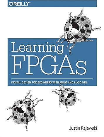 Guide to Learning FPGAs: Digital Design For Beginners With Mojo And Lucid HDL