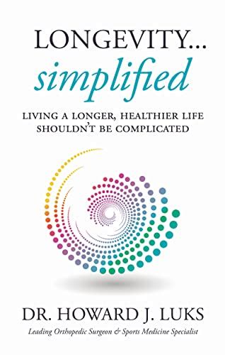 Guide to Longevity...Simplified: Living A Longer Healthier Life Shouldn't Be Complicated