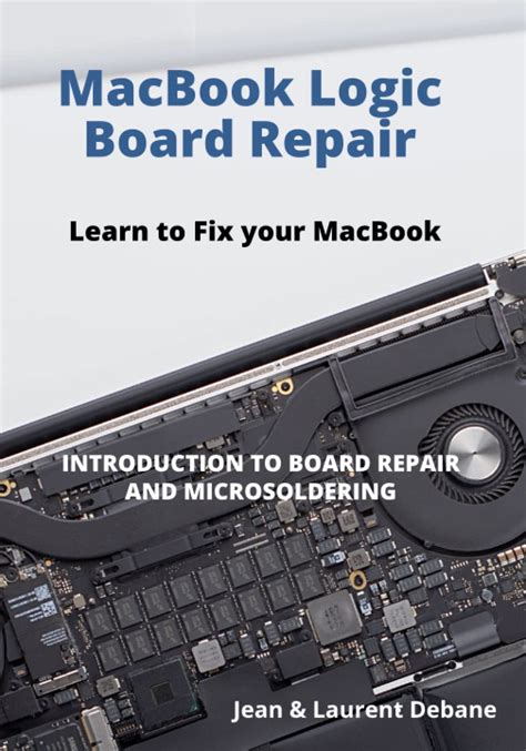 Guide to MacBook Logic Board Repair: Introduction To Board Repair And Microsoldering