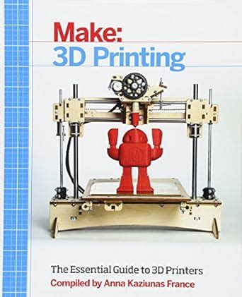Guide to Make: 3D Printing: The Essential Guide To 3D Printers