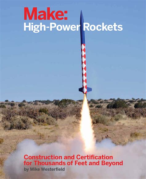 Guide to Make: High-Power Rockets: Construction And Certification For Thousands Of Feet And Beyond