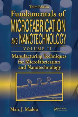 Guide to Manufacturing Techniques For Microfabrication And Nanotechnology