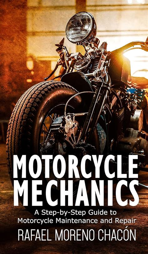 Guide to Motorcycle Mechanics A Step By Step Guide To Motorcycle Maintenance And Repair