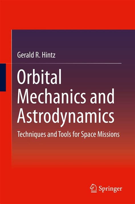Guide to Orbital Mechanics And Astrodynamics: Techniques And Tools For Space Missions
