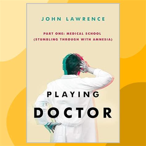Guide to PLAYING DOCTOR - Part One: Medical School: Stumbling Through With Amnesia