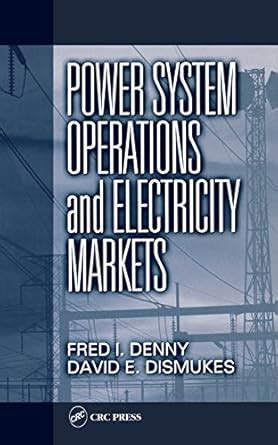 Guide to Power System Operations And Electricity Markets (Electric Power Engineering Series Book 8)