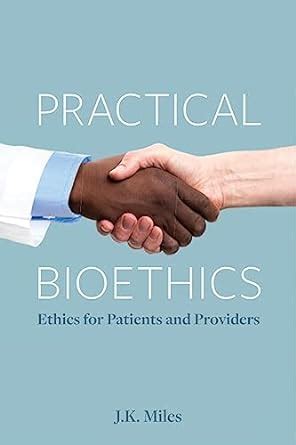 Guide to Practical Bioethics: Ethics For Patients And Providers