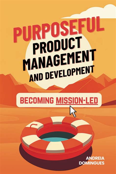 Guide to Purposeful Product Management And Development: Becoming Mission-Led