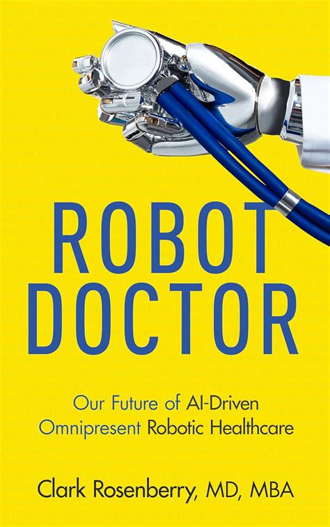 Guide to Robot Doctor: Our Future Of AI-Driven Omnipresent Robotic Healthcare