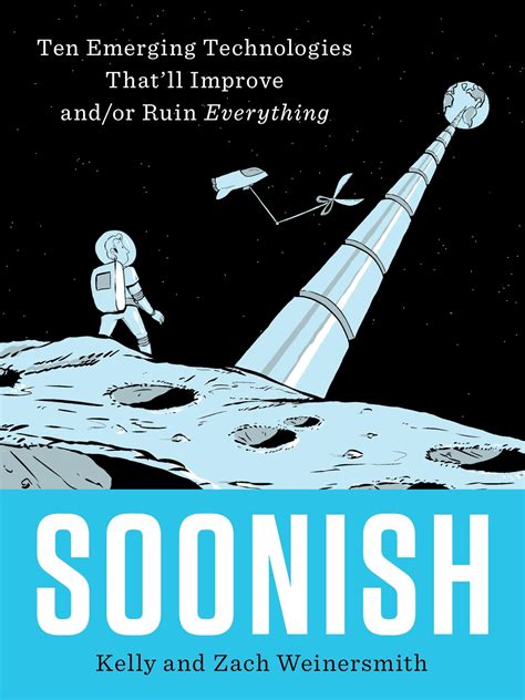 Guide to Soonish: Ten Emerging Technologies That'll Improve And/or Ruin Everything