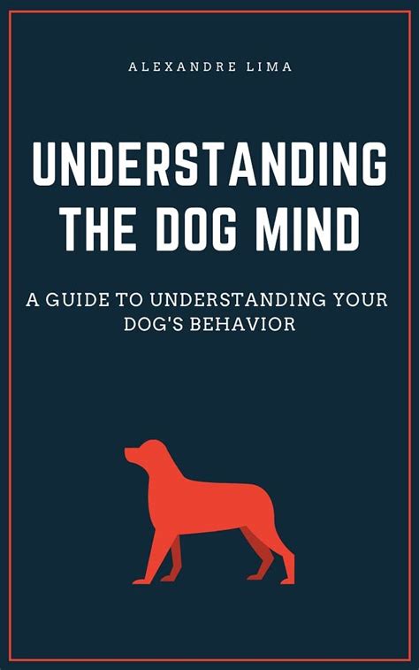 Guide to The Dog's Mind: Understanding Your Dog's Behavior