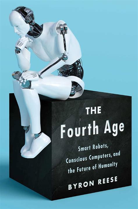 Guide to The Fourth Age: Smart Robots Conscious Computers And The Future Of Humanity