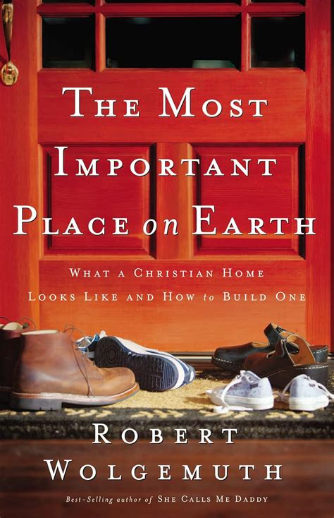 Guide to The Most Important Place On Earth: What A Christian Home Looks Like And How To Build One
