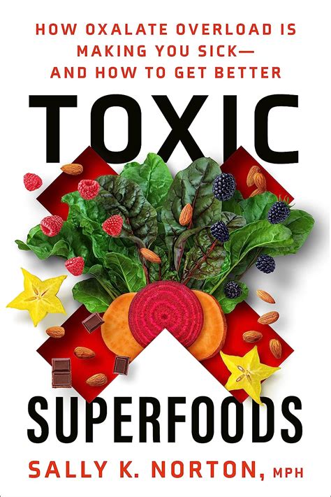 Guide to Toxic Superfoods: How Oxalate Overload Is Making You Sick--and How To Get Better