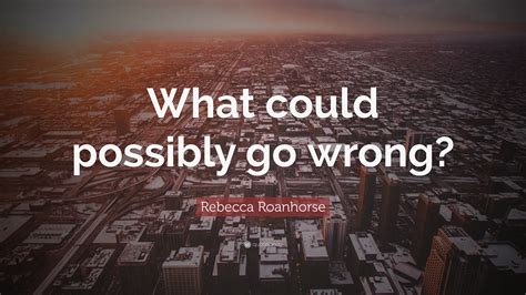 Guide to What Could Possibly Go Wrong. . .