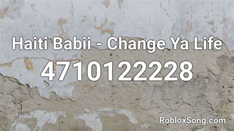 Haiti Babii - Change Ya Life Roblox ID - Roblox music codes