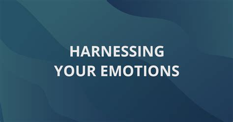 Harnessing Your Emotions