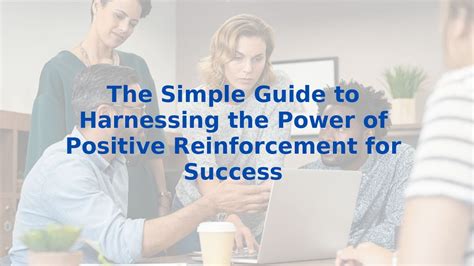 Harnessing the Power of Positive Reinforcement