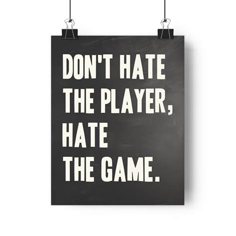 Hate The Player Not The Game