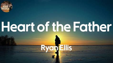 Heart Of The Father Ryan Ellis