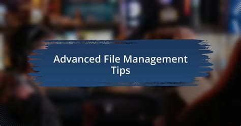 Hidden Gems: Advanced File Management Tips