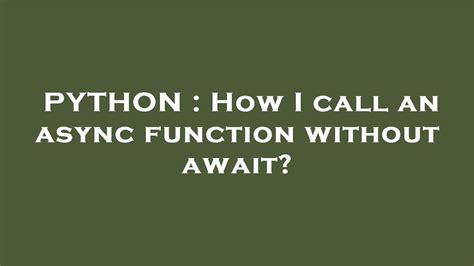 th?q=How%20Can%20I%20Call%20An%20Async%20Function%20Without%20Await%3F - Python Tips: Calling Async Functions Without Await - Is it Possible?