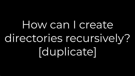 th?q=How Can I Create Directories Recursively? [Duplicate] - Recursive Directory Creation: A Step-by-Step Guide