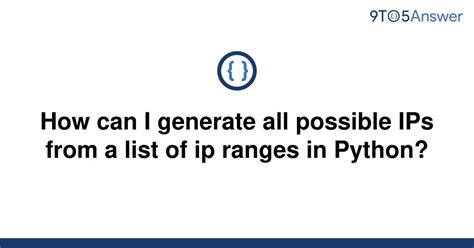 th?q=How Can I Generate All Possible Ips From A List Of Ip Ranges In Python? - Python: Create All Possible IPs from IP Ranges!