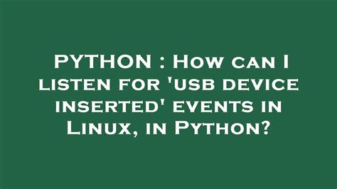 th?q=How Can I Listen For 'Usb Device Inserted' Events In Linux, In Python? - Python Guide: Listen for USB Device Insertion in Linux