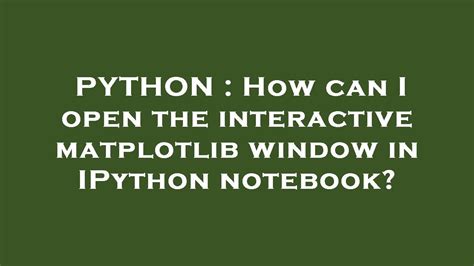 th?q=How Can I Open The Interactive Matplotlib Window In Ipython Notebook? - Open Interactive Matplotlib Window in IPython Notebook: A Guide