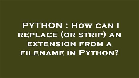 th?q=How%20Can%20I%20Replace%20(Or%20Strip)%20An%20Extension%20From%20A%20Filename%20In%20Python%3F - Python Tips: How to Replace (or Strip) an Extension from a Filename