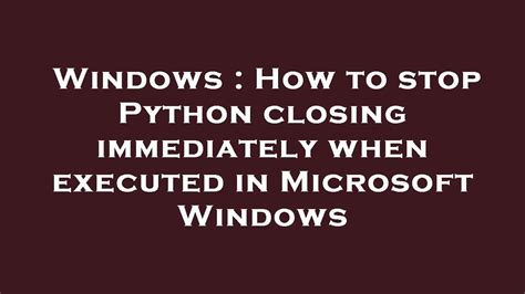 th?q=How%20Can%20I%20Stop%20Python - Python.exe Closing with Output: 10 Ways to Keep Open