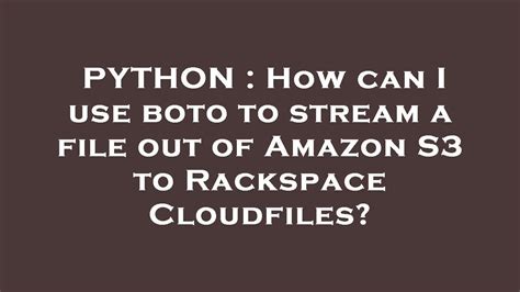 th?q=How%20Can%20I%20Use%20Boto%20To%20Stream%20A%20File%20Out%20Of%20Amazon%20S3%20To%20Rackspace%20Cloudfiles%3F - Streaming files from Amazon S3 to Rackspace Cloudfiles with Boto