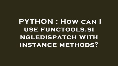 th?q=How%20Can%20I%20Use%20Functools - Implementing Instance Methods with functools.singledispatch