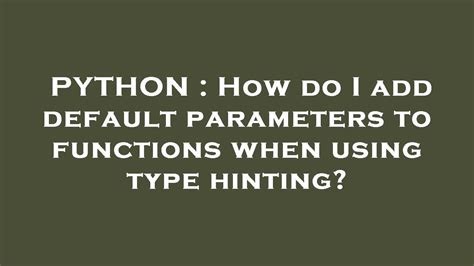 th?q=How Do I Add Default Parameters To Functions When Using Type Hinting? - Adding Default Parameters with Type Hinting: A Guide.